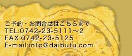 \E⍇͂܂Ł@TEL:0742-23-5111`2@FAX:0742-23-5125@E-mail:info@daibutu.com